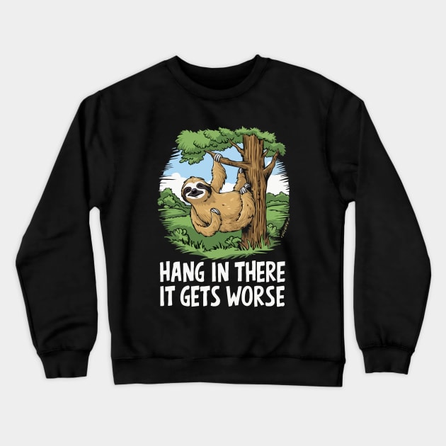 Hang In There, It Gets Worse. Sloth Crewneck Sweatshirt by Chrislkf